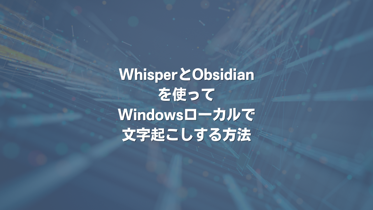WhisperとObsidianを使ってWindowsローカルで文字起こしする方法