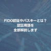 FIDO認証やパスキーとは？ 認証用語を全部解説します