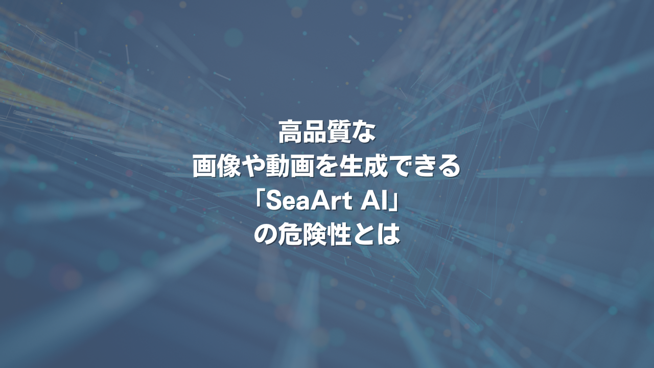 高品質な画像や動画を生成できる「SeaArt AI」の危険性とは
