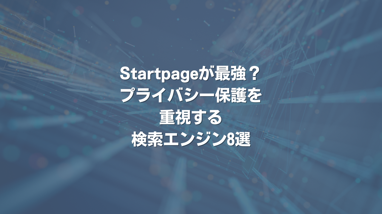 Startpageが最強？ プライバシー保護を重視する検索エンジン8選