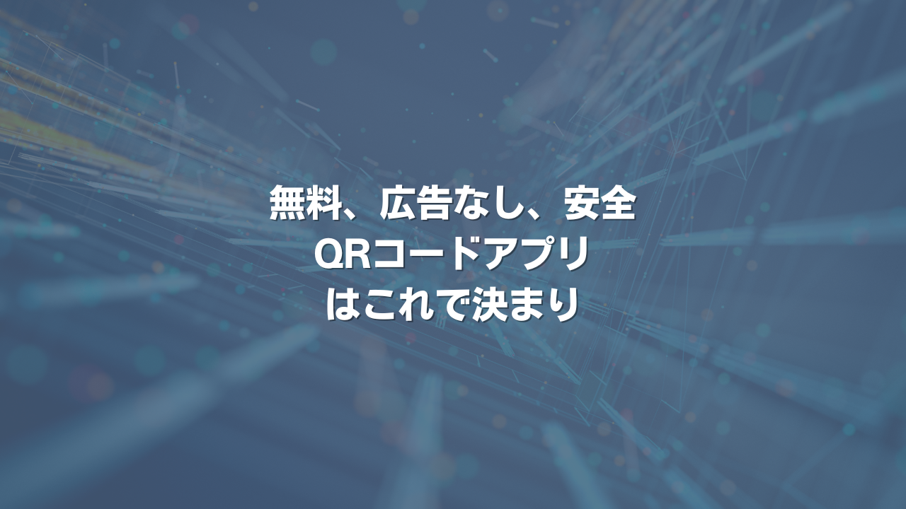 無料で広告なし、安全なQRコードアプリはこれで決まり