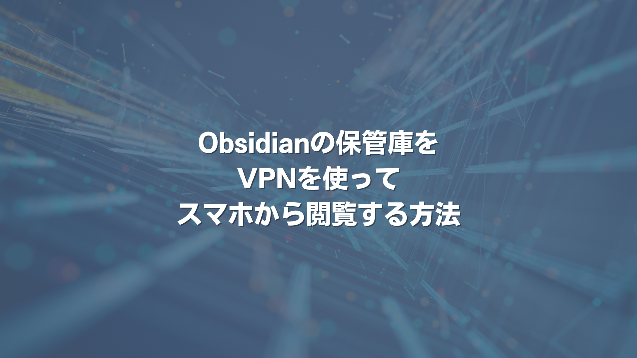 Obsidianの保管庫をVPNを使ってスマホから閲覧する方法