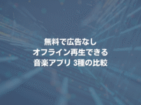 無料で広告なし、オフライン再生できる音楽アプリ3種の比較