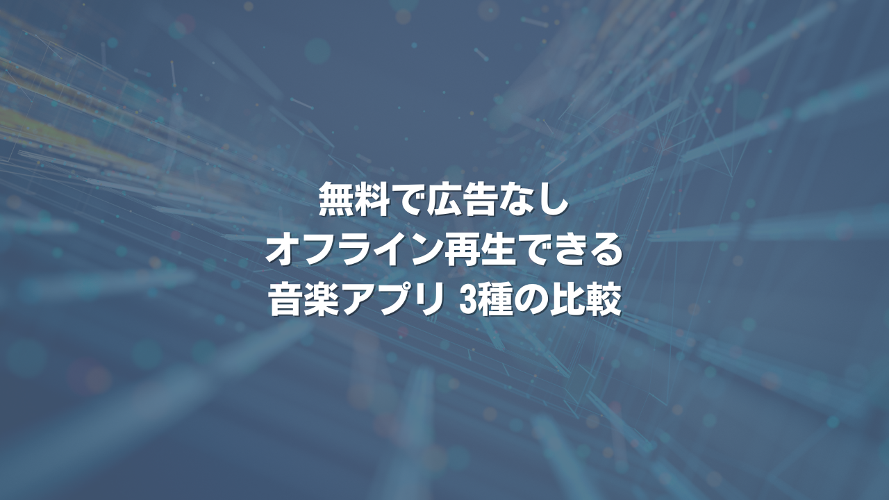 無料で広告なし、オフライン再生できる音楽アプリ3種の比較
