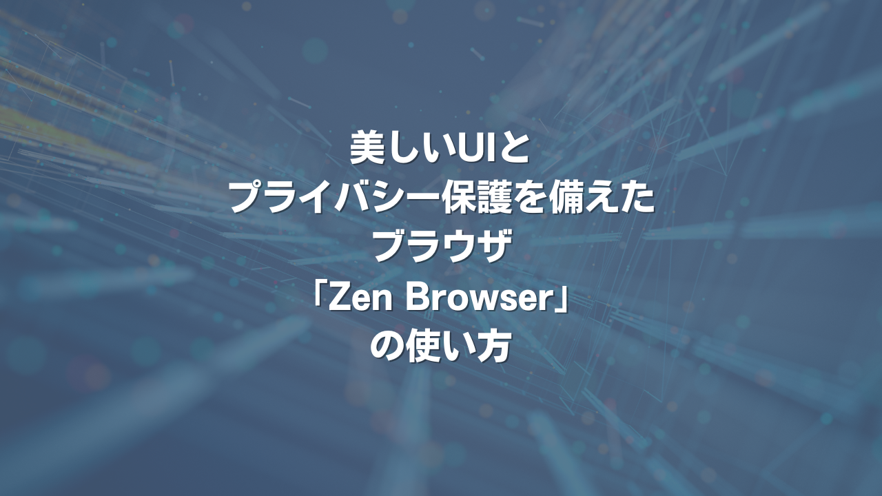 美しいUIとプライバシー保護を備えたブラウザ「Zen Browser」の使い方