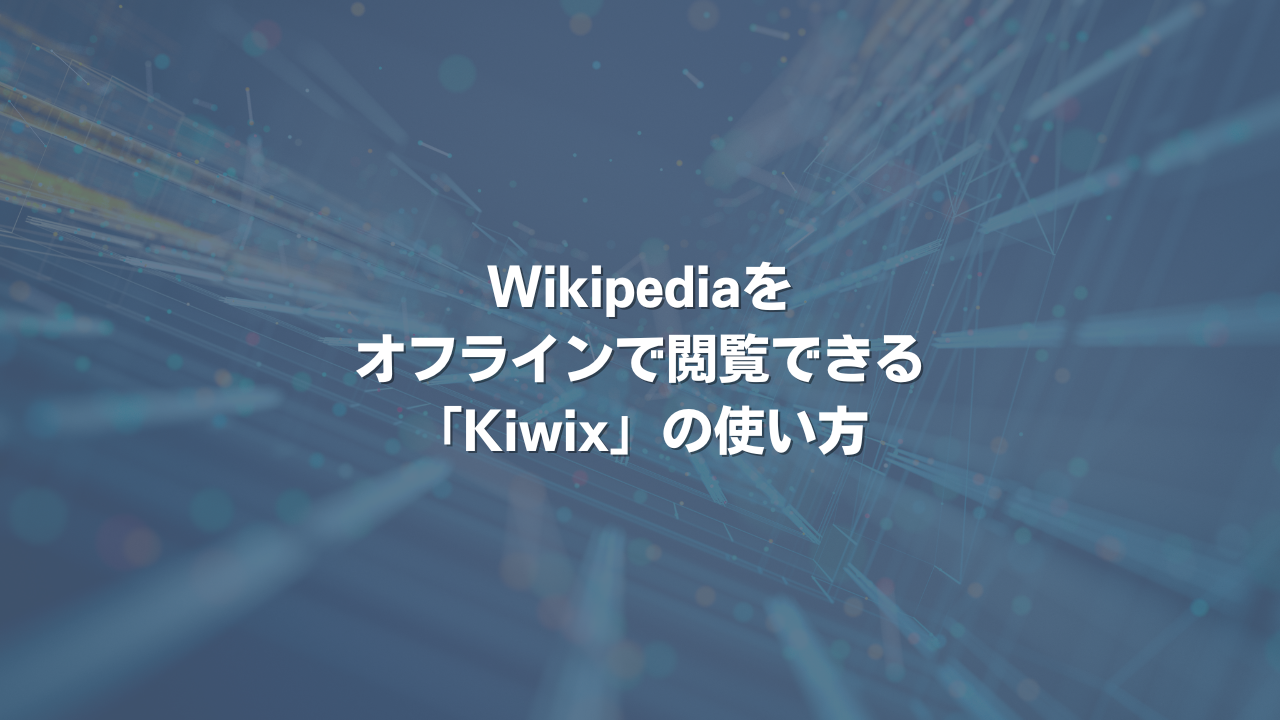 Wikipediaをオフラインで閲覧できる「Kiwix」の使い方