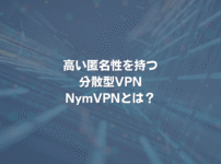 高い匿名性を持つ分散型VPN NymVPNとは？